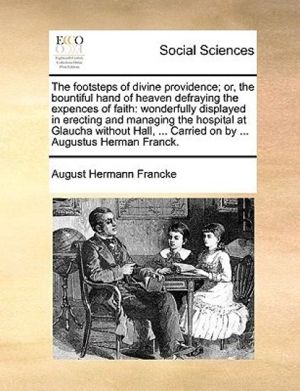 The Footsteps of Divine Providence; Or, the Bountiful Hand of Heaven Defraying the Expences of Faith