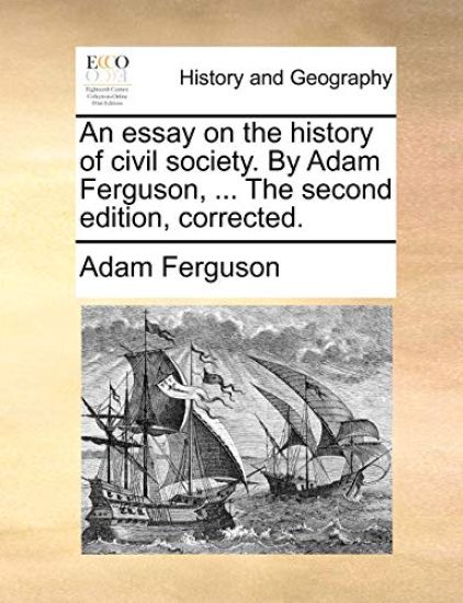 An Essay on the History of Civil Society. by Adam Ferguson, ... the Second Edition, Corrected.