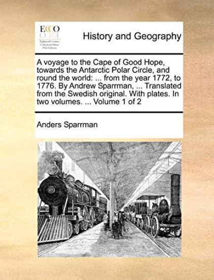 A Voyage to the Cape of Good Hope, Towards the Antarctic Polar Circle, and Round the World: From the Year 1772, to 1776. by Andrew Sparrman, ... Trans