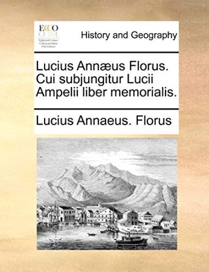 Lucius Ann?us Florus. Cui Subjungitur Lucii Ampelii Liber Memorialis.