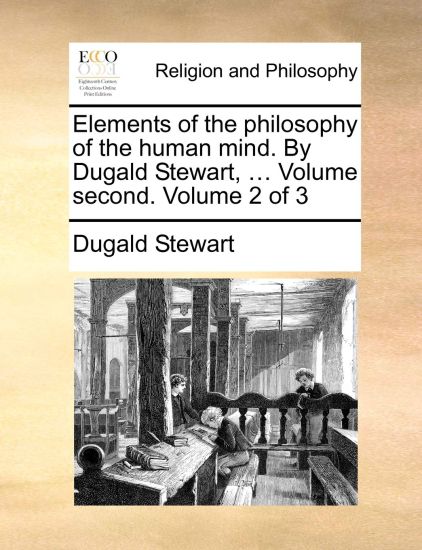 Elements of the Philosophy of the Human Mind. by Dugald Stewart, ... Volume Second. Volume 2 of 3
