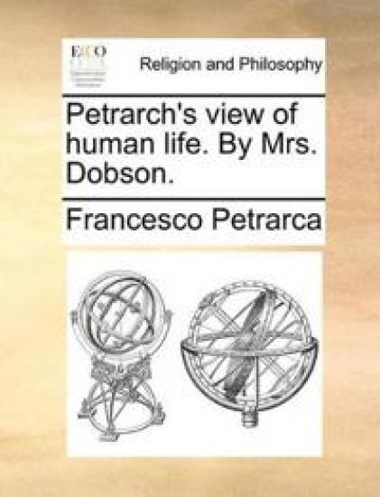 Petrarch's View of Human Life. by Mrs. Dobson.