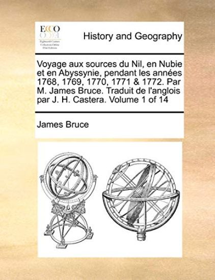 Voyage aux sources du Nil, en Nubie et en Abyssynie, pendant les années 1768, 1769, 1770, 1771 & 1772. Par M. James Bruce. Traduit de l'anglois par J. H. Castera. Volume 1 of 14