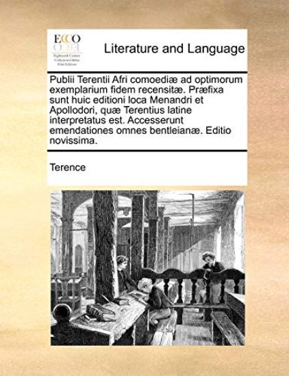 Publii Terentii Afri Comoedi] Ad Optimorum Exemplarium Fidem Recensit]. PR]Fixa Sunt Huic Editioni Loca Menandri Et Apollodori, Qu] Terentius Latine Interpretatus Est. Accesserunt Emendationes Omnes Bentleian]. Editio Novissima.