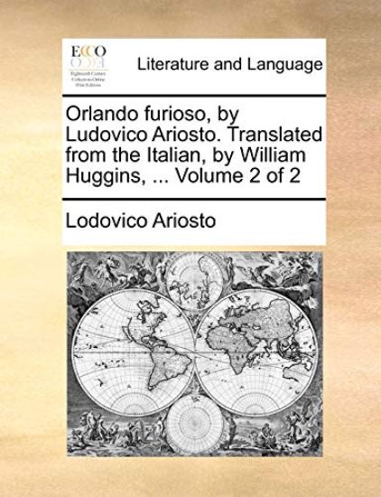 Orlando furioso, by Ludovico Ariosto. Translated from the Italian, by William Huggins, ... Volume 2 of 2