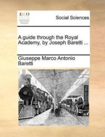 A Guide Through the Royal Academy, by Joseph Baretti ...
