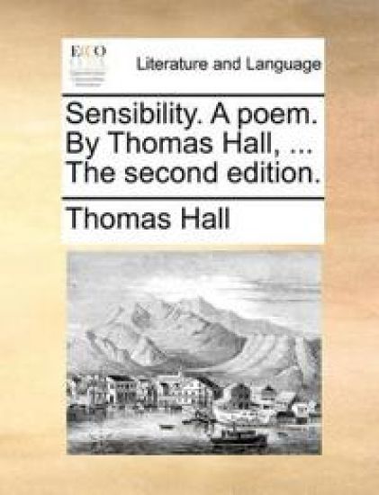 Sensibility. a Poem. by Thomas Hall, ... the Second Edition.