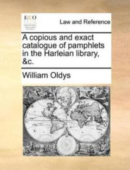 A Copious and Exact Catalogue of Pamphlets in the Harleian Library, &c.