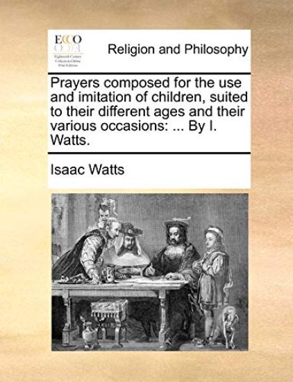 Prayers Composed for the Use and Imitation of Children, Suited to Their Different Ages and Their Various Occasions