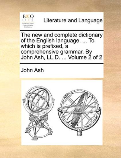 The new and complete dictionary of the English language. ... To which is prefixed, a comprehensive grammar. By John Ash, LL.D. ... Volume 2 of 2