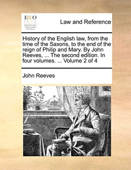 History of the English Law, from the Time of the Saxons, to the End of the Reign of Philip and Mary. by John Reeves, ... the Second Edition. in Four Volumes. ... Volume 2 of 4