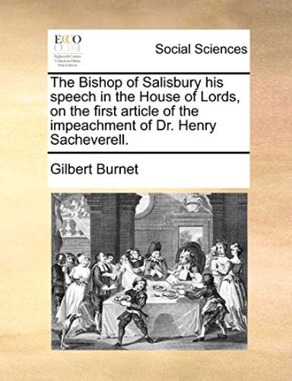 The Bishop of Salisbury His Speech in the House of Lords, on the First Article of the Impeachment of Dr. Henry Sacheverell.