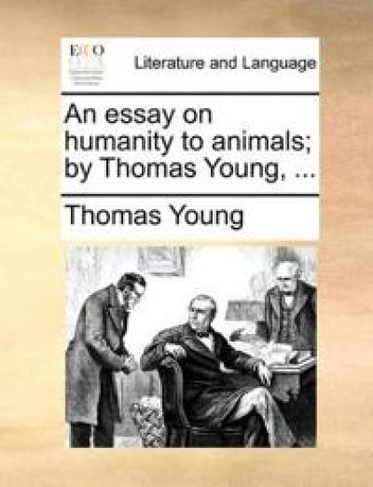 An Essay on Humanity to Animals; By Thomas Young, ...