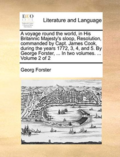 A voyage round the world, in His Britannic Majesty's sloop, Resolution, commanded by Capt. James Cook, during the years 1772, 3, 4, and 5. By George Forster, ... In two volumes. ... Volume 2 of 2