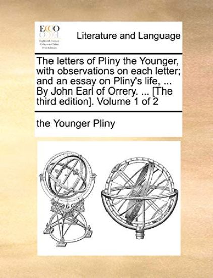 The letters of Pliny the Younger, with observations on each letter; and an essay on Pliny's life, ... By John Earl of Orrery. ... [The third edition]. Volume 1 of 2