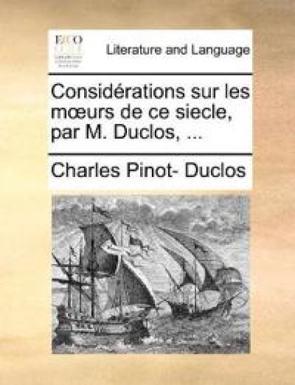 Considérations sur les moeurs de ce siecle, par M. Duclos, ...