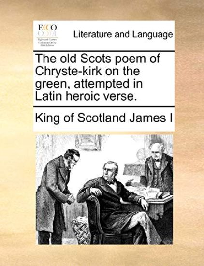 The Old Scots Poem of Chryste-Kirk on the Green, Attempted in Latin Heroic Verse.