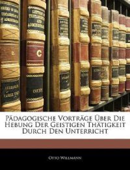 Padagogische Vortrage Uber Die Hebung Der Geistigen Thatigkeit Durch Den Unterricht