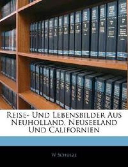 Reise- Und Lebensbilder Aus Neuholland, Neuseeland Und Californien