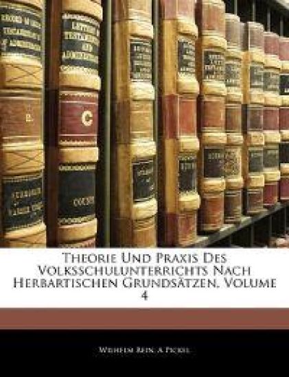 Theorie Und Praxis Des Volksschulunterrichts Nach Herbartischen Grundsatzen, Volume 4