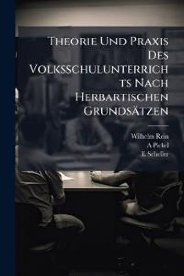 Theorie Und Praxis Des Volksschulunterrichts Nach Herbartischen Grundsatzen