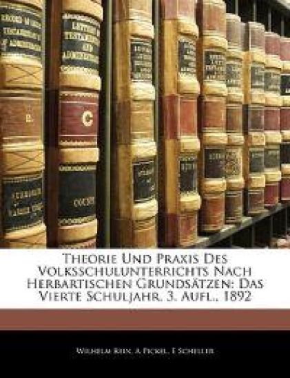 Theorie Und Praxis Des Volksschulunterrichts Nach Herbartischen Grundsatzen