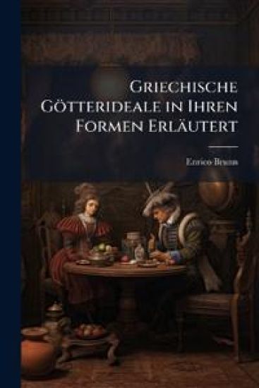 Griechische Gotterideale in Ihren Formen Erlautert