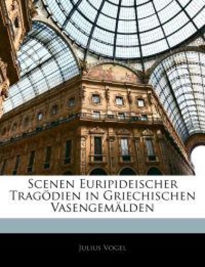 Scenen Euripideischer Tragodien in Griechischen Vasengemalden