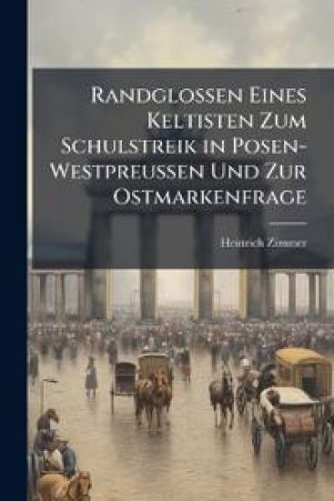 Randglossen Eines Keltisten Zum Schulstreik in Posen-Westpreussen Und Zur Ostmarkenfrage