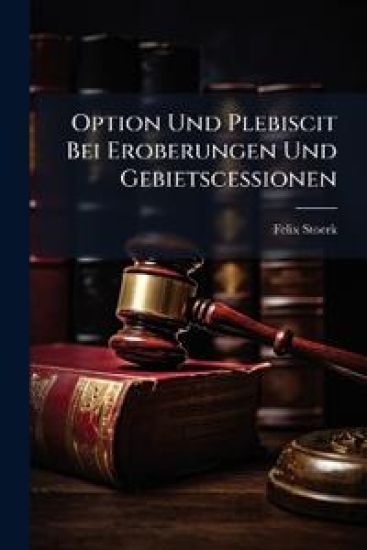 Option Und Plebiscit Bei Eroberungen Und Gebietscessionen