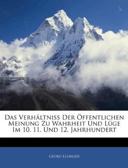 Das Verhaltniss Der Offentlichen Meinung Zu Wahrheit Und Luge Im 10. 11. Und 12. Jahrhundert
