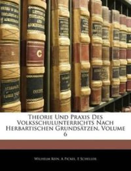 Theorie Und Praxis Des Volksschulunterrichts Nach Herbartischen Grundsatzen, Volume 6