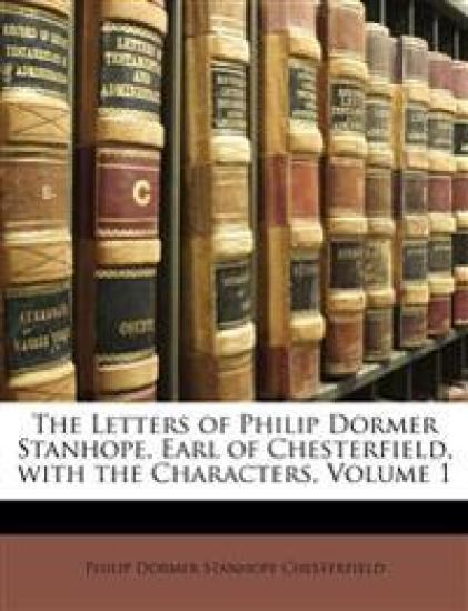 The Letters of Philip Dormer Stanhope, Earl of Chesterfield, With the Characters; Volume 1