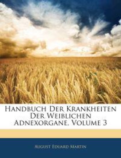Handbuch Der Krankheiten Der Weiblichen Adnexorgane, Volume 3