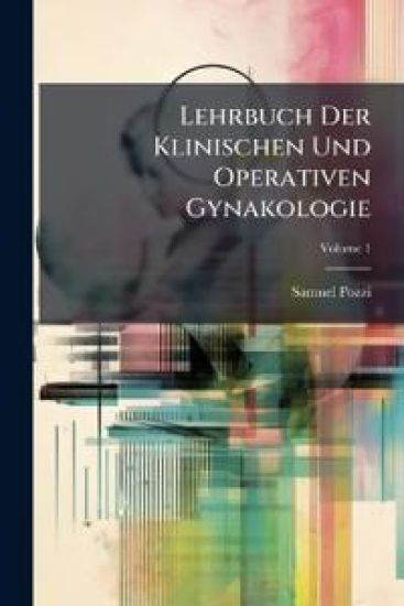Lehrbuch Der Klinischen Und Operativen Gynakologie, Volume 1