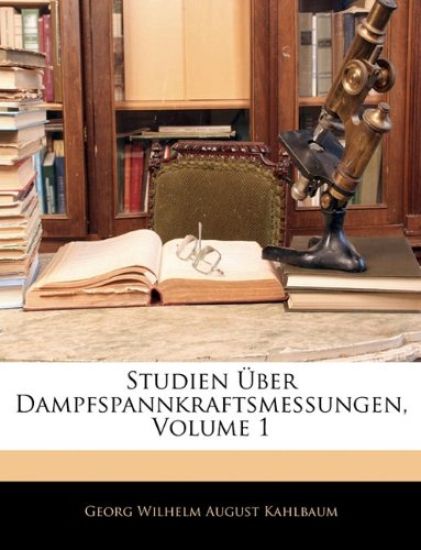 Studien Uber Dampfspannkraftsmessungen, Volume 1