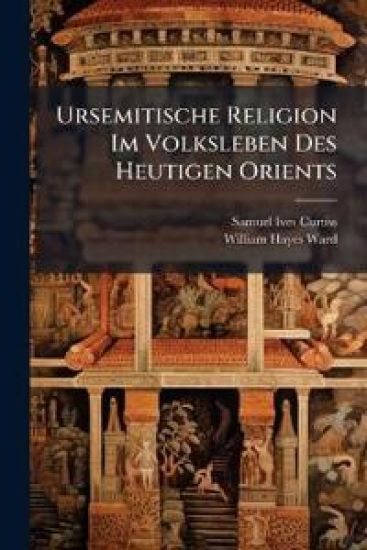 Ursemitische Religion Im Volksleben Des Heutigen Orients