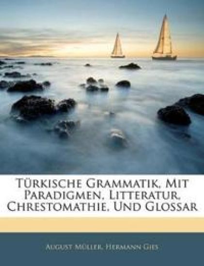 Turkische Grammatik, Mit Paradigmen, Litteratur, Chrestomathie, Und Glossar