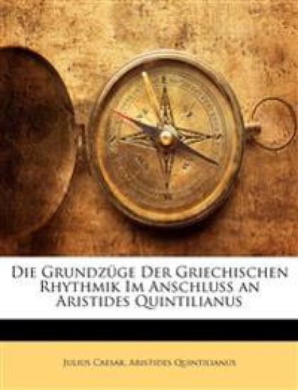 Die Grundzüge Der Griechischen Rhythmik Im Anschluss an Aristides Quintilianus