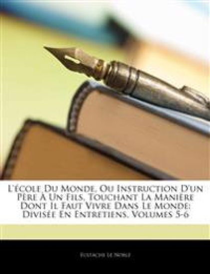 L'école Du Monde, Ou Instruction D'un Père À Un Fils, Touchant La Manière Dont Il Faut Vivre Dans Le Monde