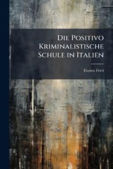 Die Positivo Kriminalistische Schule in Italien
