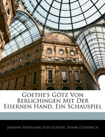 Goethe's Gotz Von Berlichingen Mit Der Eisernen Hand, Ein Schauspiel