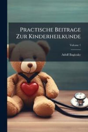 Practische Beitrage Zur Kinderheilkunde, Volume 1