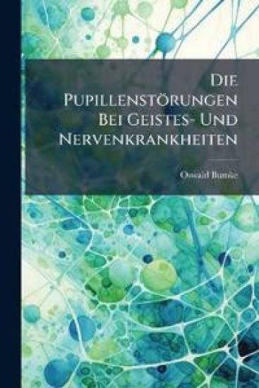 Die Pupillenstorungen Bei Geistes- Und Nervenkrankheiten