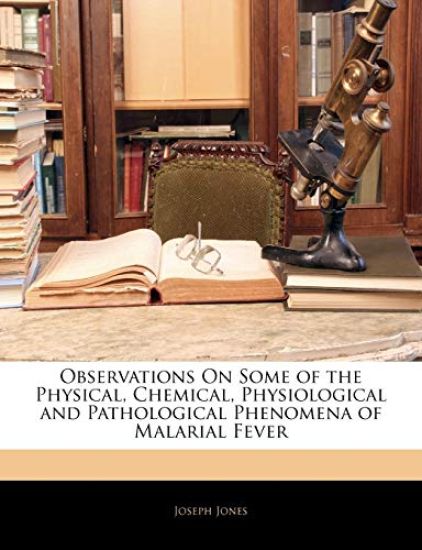Observations On Some of the Physical, Chemical, Physiological and Pathological Phenomena of Malarial Fever