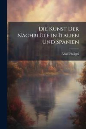 Die Kunst Der Nachblute in Italien Und Spanien