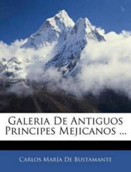 Galeria De Antiguos Principes Mejicanos ...