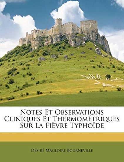 Notes Et Observations Cliniques Et Thermométriques Sur La Fièvre Typhoïde