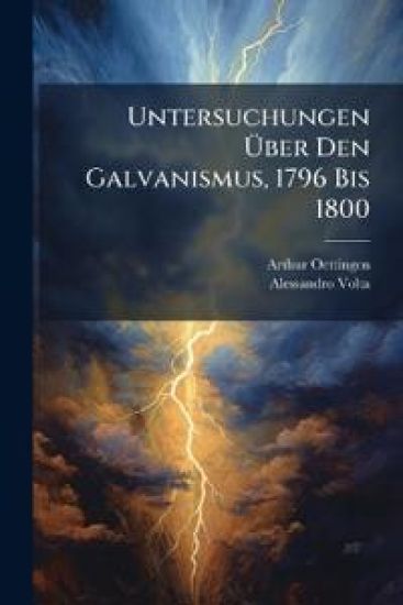 Untersuchungen Über Den Galvanismus, 1796 Bis 1800