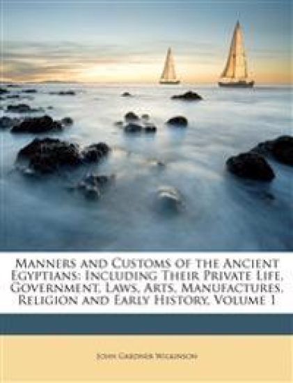 Manners and Customs of the Ancient Egyptians